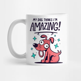 My Dog Thinks I'm Amazing! Mug